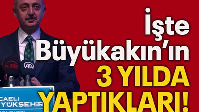 İşte Büyükakın’ın 3 yılda yaptıkları!